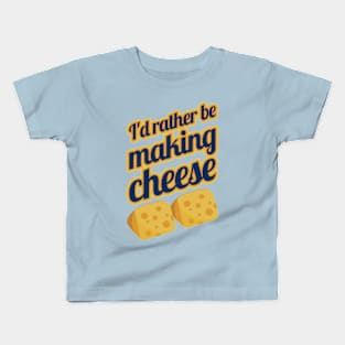 I'd Rather Be Making Cheese Kids T-Shirt